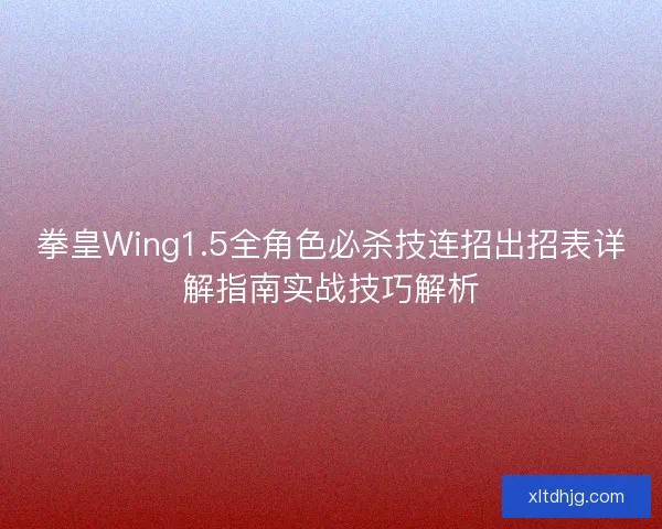 拳皇Wing1.5全角色必杀技连招出招表详解指南实战技巧解析