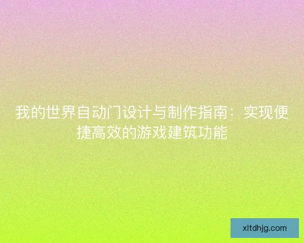 我的世界自动门设计与制作指南：实现便捷高效的游戏建筑功能